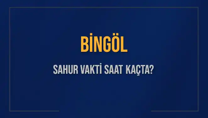 Bingöl'de Sahur Vakti Ne Zaman? Sahur Saatleri Hakkında Bilmeniz Gerekenler