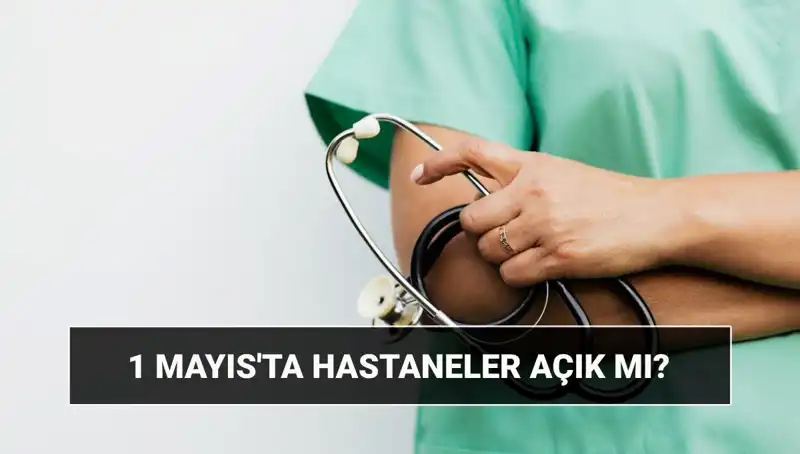 1 Mayıs’ta Hastaneler ve Poliklinikler Açık mı? Son Durum Nedir?