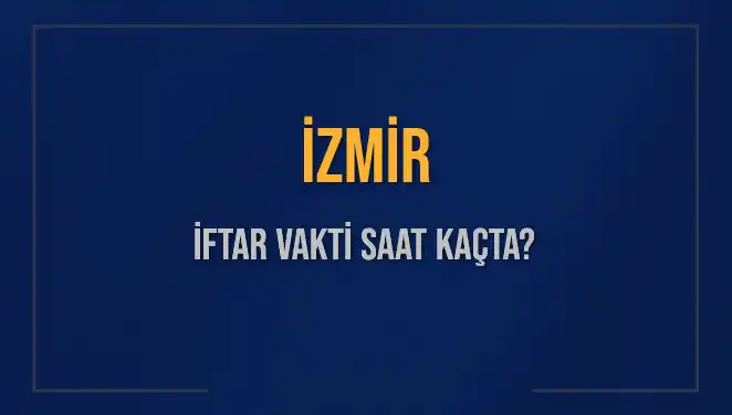 İzmir İftar Vakti: 4 Mart 2025'te Akşam Ezanı Saat Kaçta?