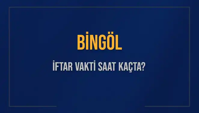 Bingöl İftar Vakti: Saat Kaçta ve Ne Zaman Okunacak?