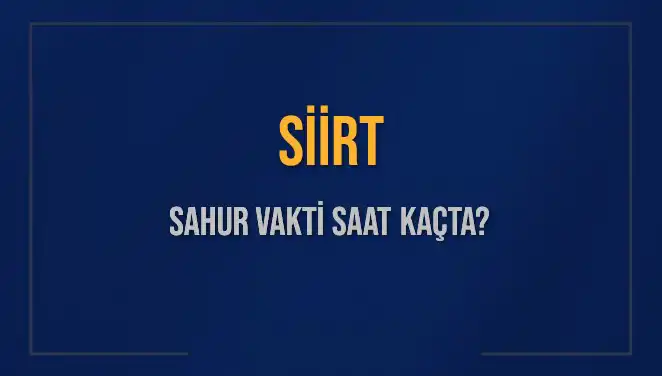 Siirt Sahur Vakti 2025: Ne Zaman Başlıyor ve Bitiyor?