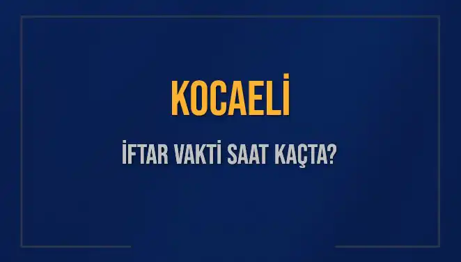 Kocaeli İftar Vakti Saat Kaçta? 2025 Akşam Ezanı Bilgileri