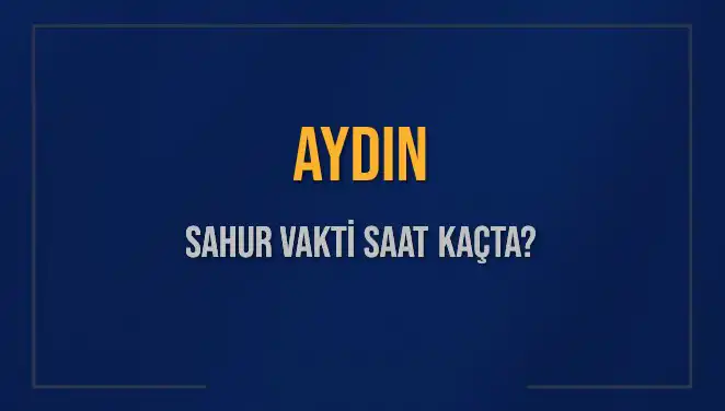Aydın'da Sahur Vaktinin Ne Zaman Olduğunu Öğrenin
