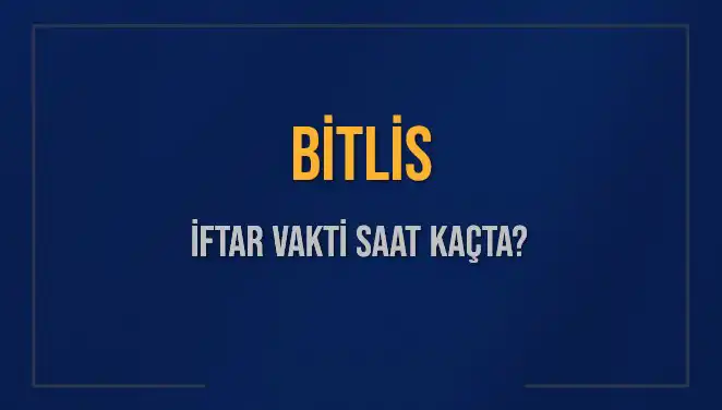 Bitlis'te İftar Vakti Ne Zaman? 2025 Ramazan Hesaplaması