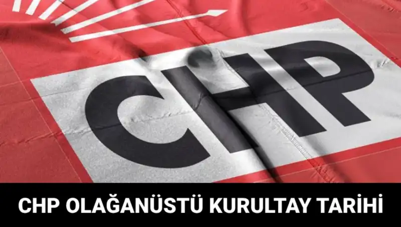 CHP Olağanüstü Kurultayı Ne Zaman Yapılacak? Tüm Detaylar İşte Burada!