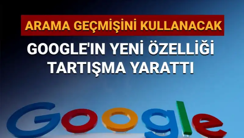 Google’ın Yeni Özelliği: Arama Geçmişi Kullanımıyle Tartışmalar Alevlendi