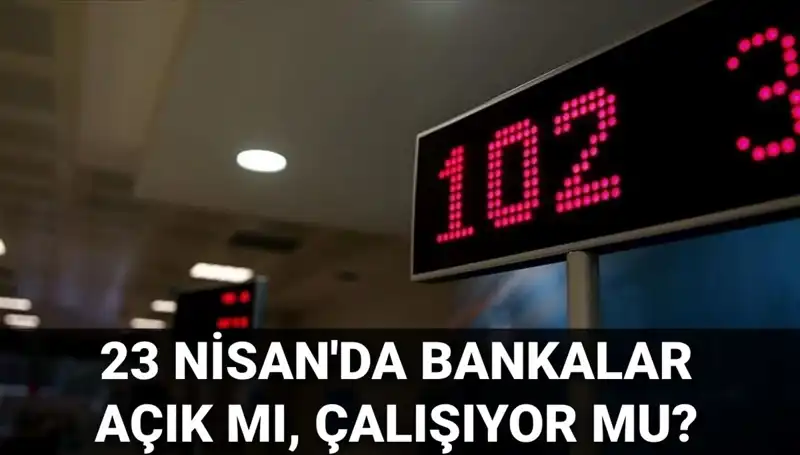 23 Nisan Çarşamba Bankalar Açık mı? Öğrenin!