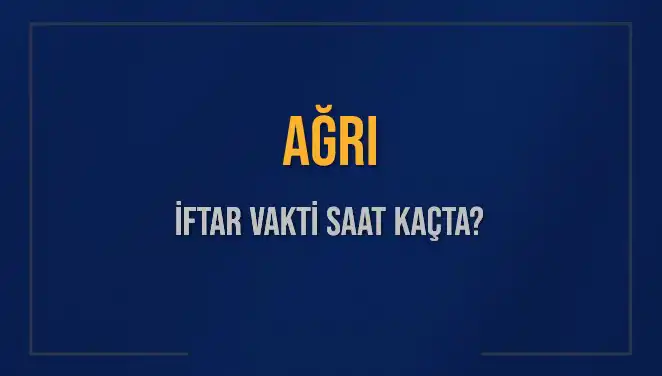 Ağrı'da İftar Saati Ne Zaman? 4 Mart 2025 İçin Tüm Detaylar