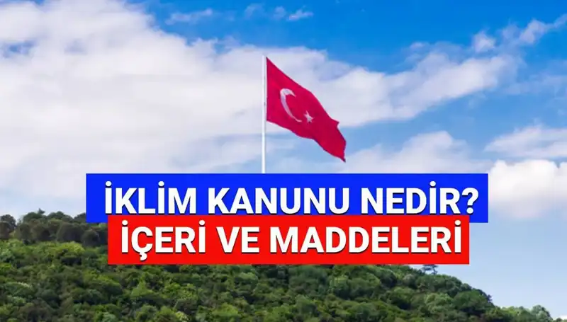 İklim Kanunu 2025: Yeni Maddeler ve Yasa Süreci Hakkında Her Şey