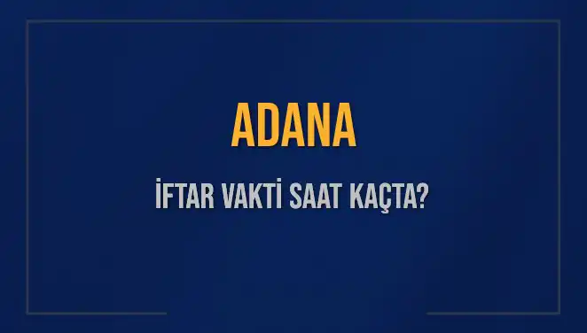 Adana'da İftar Vakti: 3 Mart 2025 İçin Saat Kaçta Okunacak?