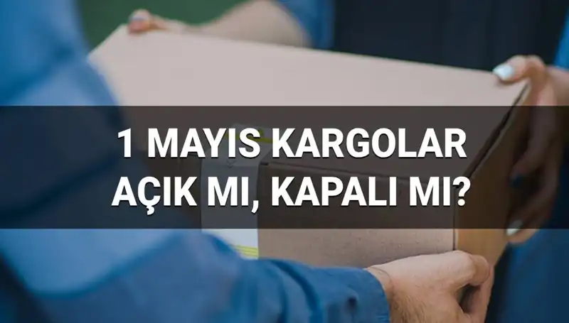 1 Mayıs İşçi Bayramı’nda Kargo Şirketleri Çalışıyor mu?