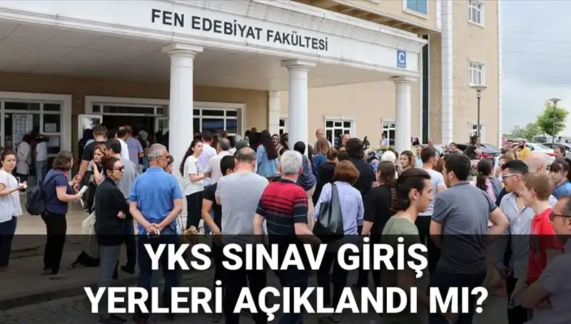 2025 YKS Sınavı İçin Giriş Yerleri Ne Zaman Açıklanacak?