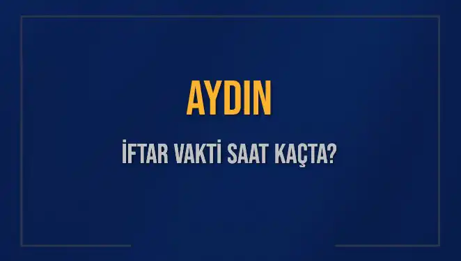 Aydın'da İftar Vakti Nedir? Akşam Ezanı İçin Geri Sayım Başladı!
