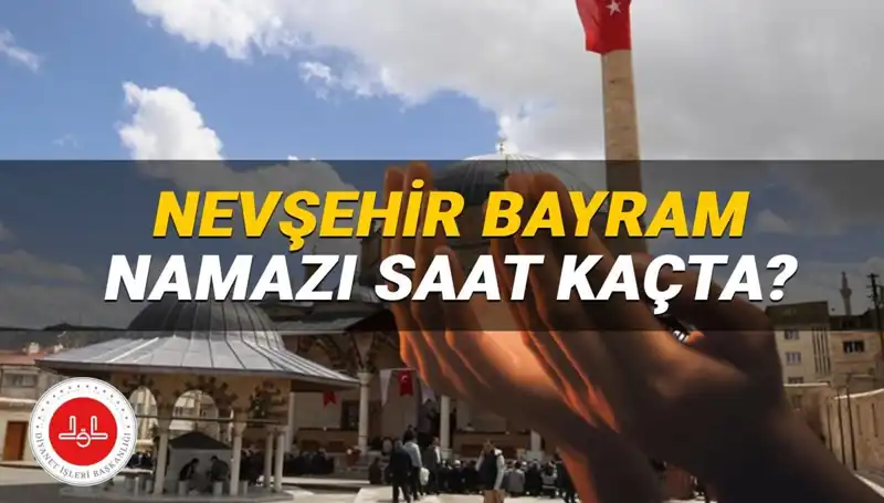 2025'te Nevşehir’de Bayram Namazı Saatleri: Diyanet’ten Kesin Bilgiler