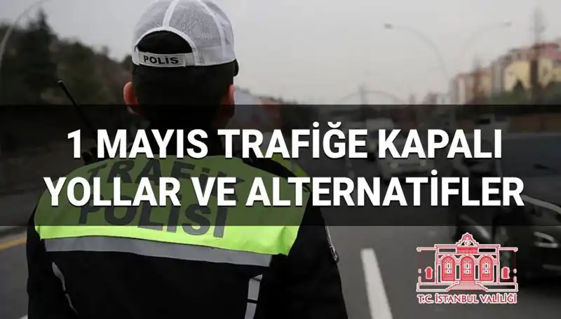 1 Mayıs'ta İstanbul’da Hangi Yollar Trafiğe Kapalı?