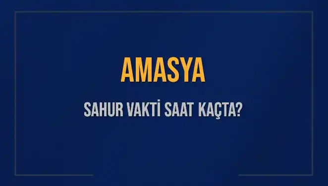 Amasya'da 10 Mart 2025 Sahur Vakti Ne Zaman? Detaylar Burada!