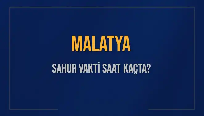 Malatya'da Sahur Saatleri: İmsak Vakti Hangi Saate Denk Geliyor?