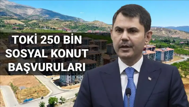 TOKİ 250 Bin Sosyal Konut İçin Başvuru Tarihleri Açıklandı
