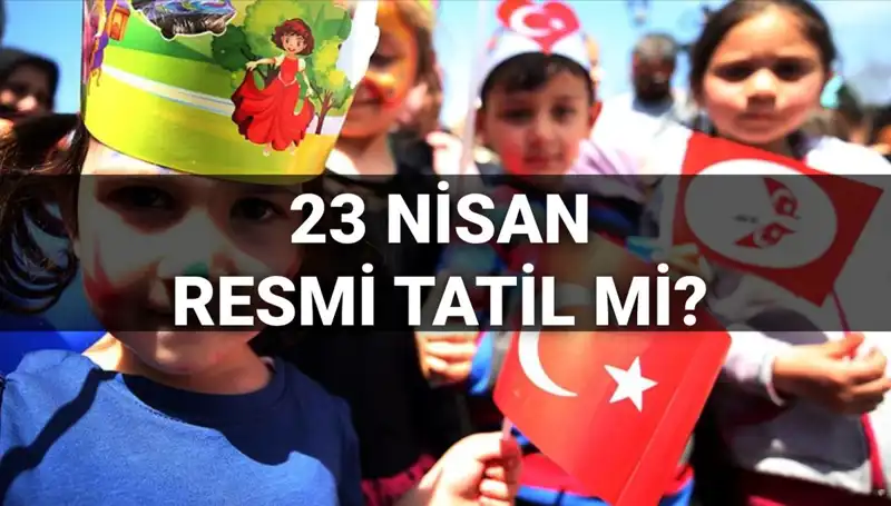 23 Nisan Resmi Tatil Mi? Öğrencileri Ne Bekliyor?