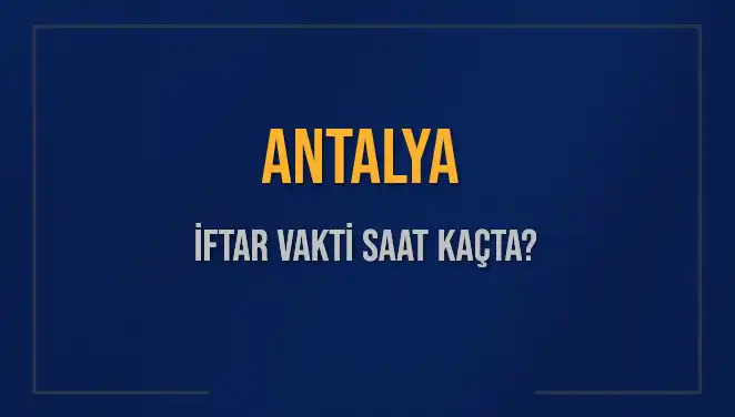 Antalya'da İftar Vakti Saat Kaçta? İşte Detaylar!