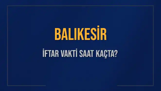 Balıkesir'de İftar Vakti Ne Zaman? İşte Detaylar!