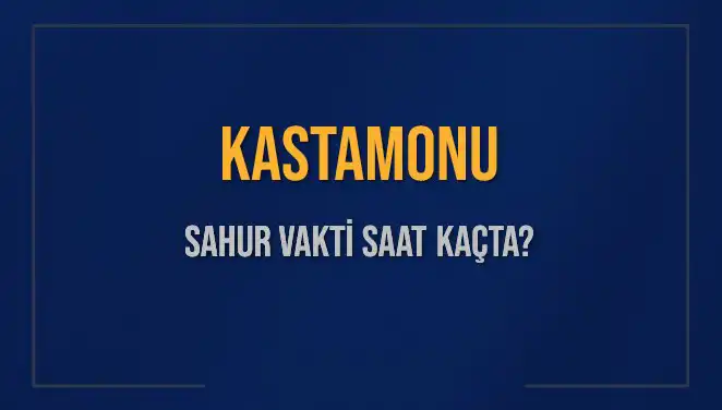 Kastamonu Sahur Vakti: İmsak İçin Saat Hesaplamaları 2025'te