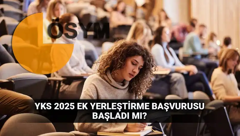 2025 YKS Ek Tercih Süreci Başlıyor: Başvurular Ne Zaman Alınacak?