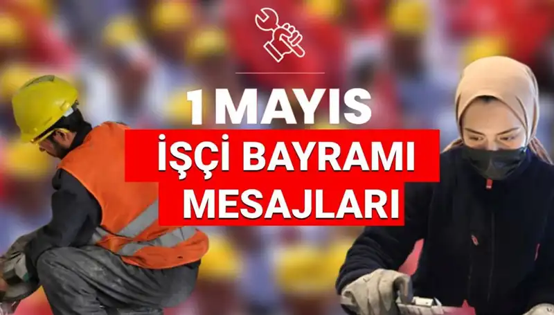 2025 1 Mayıs İşçi Bayramı'nda Paylaşmanız Gereken En Anlamlı Mesajlar