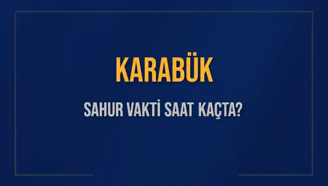 Karabük'te Sahur Vakti Ne Zaman? 2025 Takvimi