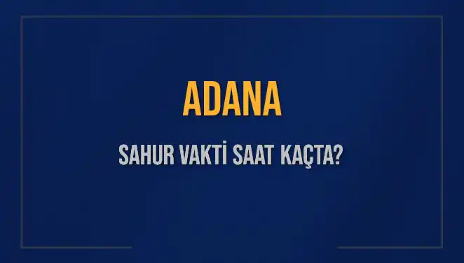 Adana'da Sahur Vakti Nedir? 4 Mart 2025 İçin İpuçları