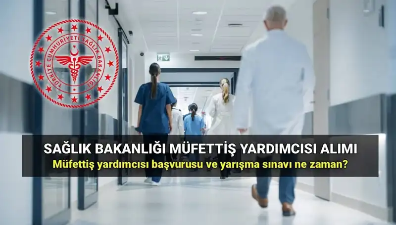 2025 Sağlık Bakanlığı Müfettiş Yardımcısı Alımı: Başvuru Tarihleri ve Detaylar