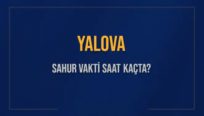 Yalova'da Sahur Vaktinin Detayları ve İmsak Saatleri