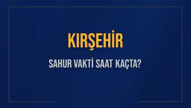 Kırşehir'de Sahur Vakti: 8 Mart 2025 İçin Saat Kaçta?
